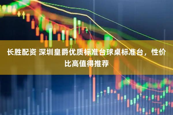 长胜配资 深圳皇爵优质标准台球桌标准台，性价比高值得推荐